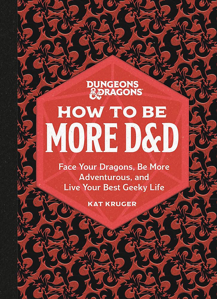Dungeons & Dragons: How to Be More D&D: Face Your Dragons, Be More Adventurous, and Live Your Best Geeky Life
